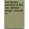 The Literary Remains Of The Rev. Simeon Singer (Volume 1) by Simeon Singer