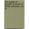 The Magic Of Wealth. A Novel. In Three Volumes. Vol. Iii. door Thomas Skinner Surr