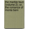 The Marble Faun (Volume 2); Or, The Romance Of Monte Beni door Nathaniel Hawthorne
