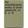 The Miscellaneous Works Of Oliver Goldsmith, M. B. (V. 3) by Oliver Goldsmith
