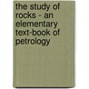 The Study Of Rocks - An Elementary Text-Book Of Petrology door Frank Rutley