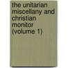 The Unitarian Miscellany And Christian Monitor (Volume 1) by Jared Sparks