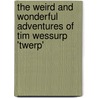 The Weird And Wonderful Adventures Of Tim Wessurp 'Twerp' by Derek Adie Flower