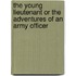 The Young Lieutenant Or The Adventures Of An Army Officer