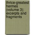Thrice-Greatest Hermes (Volume 3); Excerpts And Fragments