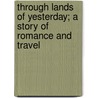 Through Lands Of Yesterday; A Story Of Romance And Travel door Charles Henry Curran