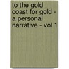 To The Gold Coast For Gold - A Personal Narrative - Vol 1 by Sir Richard Francis Burton