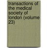 Transactions of the Medical Society of London (Volume 23) door Medical Society of London