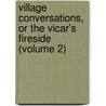 Village Conversations, or the Vicar's Fireside (Volume 2) by Sarah Renou
