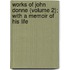 Works Of John Donne (Volume 2); With A Memoir Of His Life
