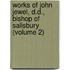 Works Of John Jewel, D.D., Bishop Of Salisbury (Volume 2)