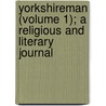 Yorkshireman (Volume 1); A Religious and Literary Journal door General Books