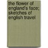 The Flower Of England's Face; Sketches Of English Travel