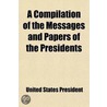 A Compilation Of The Messages And Papers Of The Presidents door United States President