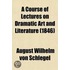 A Course Of Lectures On Dramatic Art And Literature (1846)
