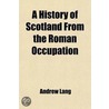 A History Of Scotland From The Roman Occupation (Volume 3) by Andrew Lang