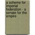 A Scheme for Imperial Federation - A Senate for the Empire