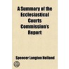 A Summary Of The Ecclesiastical Courts Commission's Report door Spencer Langton Holland