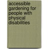 Accessible Gardening for People With Physical Disabilities door Janeen R. Adil