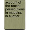 Account Of The Recent Persecutions In Madeira, In A Letter door Robert Reid Kalley