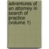 Adventures of an Attorney in Search of Practice (Volume 1)