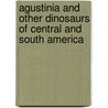 Agustinia and Other Dinosaurs of Central and South America door Dougal Dixon