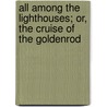 All Among The Lighthouses; Or, The Cruise Of The Goldenrod by Mrs. Schuyler Crowninshield