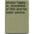 Always Happy; Or, Anecdotes Of Felix And His Sister Serena