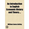 An Introduction To English Economic History And Theory ... door Sir William James Ashley