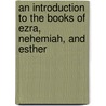 An Introduction To The Books Of Ezra, Nehemiah, And Esther by Archibald Henry Sayce