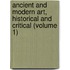 Ancient And Modern Art, Historical And Critical (Volume 1)