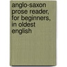 Anglo-Saxon Prose Reader, For Beginners, In Oldest English door William Malone Baskervill
