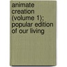 Animate Creation (Volume 1); Popular Edition of Our Living by Wood
