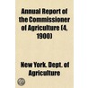 Annual Report of the Commissioner of Agriculture (4, 1900) by New York. Dept. Of Agriculture