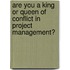 Are You a King or Queen of Conflict in Project Management?