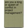 Are You a King or Queen of Conflict in Project Management? by Dave Maurer