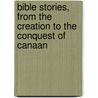 Bible Stories, From The Creation To The Conquest Of Canaan door George Moir Bussey