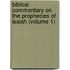 Biblical Commentary On The Prophecies Of Isaiah (Volume 1)
