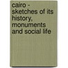 Cairo - Sketches Of Its History, Monuments And Social Life by Stanley Lane-Poole