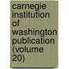 Carnegie Institution Of Washington Publication (Volume 20) by Carnegie Institution of Washington