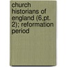 Church Historians Of England (6,Pt. 2); Reformation Period by Josiah Pratt