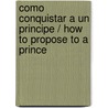 Como conquistar a un principe / How to Propose to a Prince door Kathryn Caskie