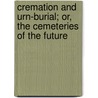 Cremation And Urn-Burial; Or, The Cemeteries Of The Future by William Robinson
