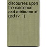 Discourses Upon The Existence And Attributes Of God (V. 1) door Stephen Charnock