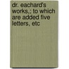 Dr. Eachard's Works,; To Which Are Added Five Letters, Etc door John Eachard