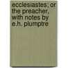 Ecclesiastes; Or The Preacher, With Notes By E.H. Plumptre door Solomon