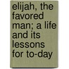 Elijah, The Favored Man; A Life And Its Lessons For To-Day by Robert Mayne Patterson