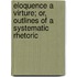 Eloquence A Virture; Or, Outlines Of A Systematic Rhetoric