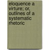 Eloquence A Virture; Or, Outlines Of A Systematic Rhetoric door Franz Théremin