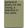 Garland of Poetry for the Young; A Selection in Four Parts door Caroline Matilda Kirkland
